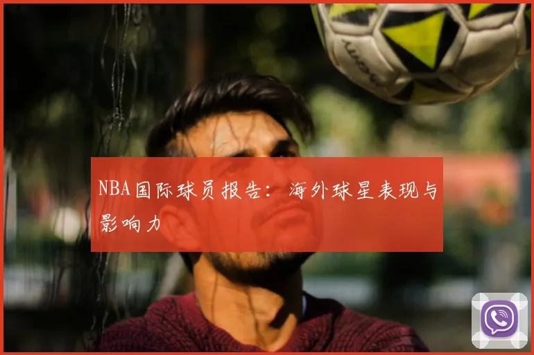 NBA国际球员报告：海外球星表现与影响力